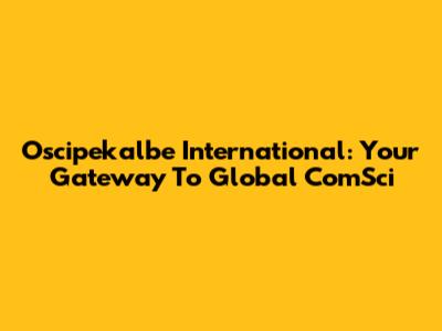 Oscipekalbe International: Your Gateway To Global ComSci