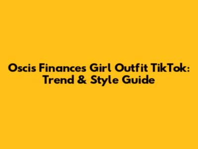 Oscis Finances Girl Outfit TikTok: Trend & Style Guide