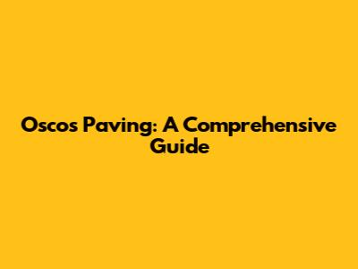 Oscos Paving: A Comprehensive Guide