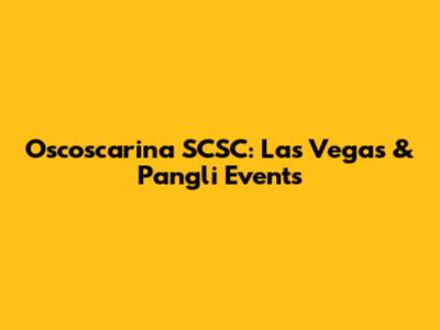 Oscoscarina SCSC: Las Vegas & Pangli Events