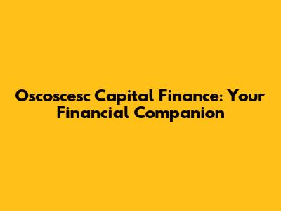 Oscoscesc Capital Finance: Your Financial Companion