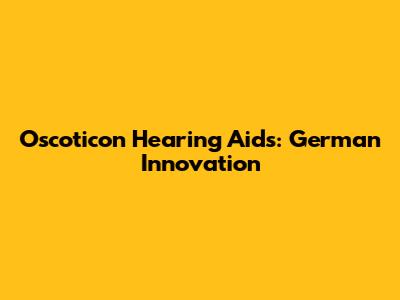 Oscoticon Hearing Aids: German Innovation