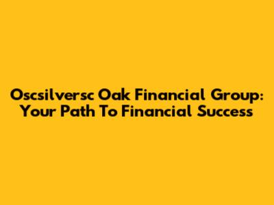 Oscsilversc Oak Financial Group: Your Path To Financial Success