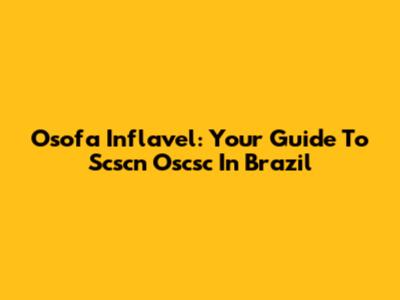 Osofa Inflavel: Your Guide To Scscn Oscsc In Brazil