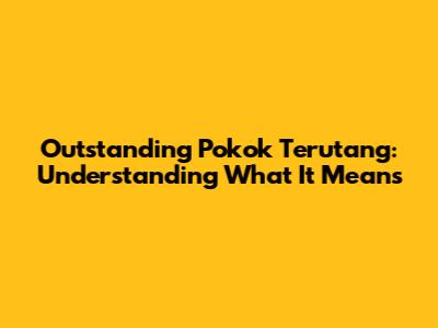 Outstanding Pokok Terutang: Understanding What It Means