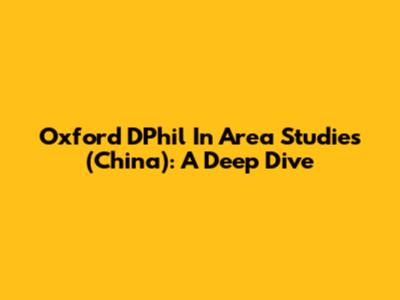 Oxford DPhil In Area Studies (China): A Deep Dive