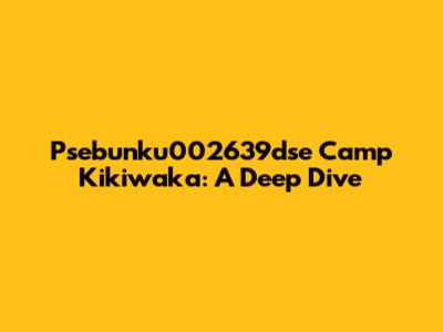 P'sebunku002639dse Camp Kikiwaka: A Deep Dive