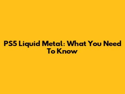 PS5 Liquid Metal: What You Need To Know