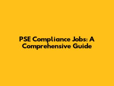 PSE Compliance Jobs: A Comprehensive Guide