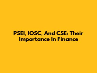 PSEI, IOSC, And CSE: Their Importance In Finance