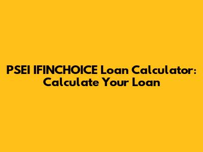 PSEI IFINCHOICE Loan Calculator: Calculate Your Loan