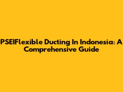 PSEIFlexible Ducting In Indonesia: A Comprehensive Guide