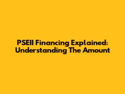 PSEII Financing Explained: Understanding The Amount