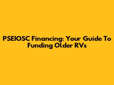 PSEIOSC Financing: Your Guide To Funding Older RVs
