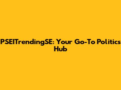 PSEITrendingSE: Your Go-To Politics Hub