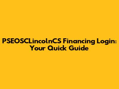 PSEOSCLincolnCS Financing Login: Your Quick Guide