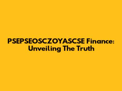 PSEPSEOSCZOYASCSE Finance: Unveiling The Truth