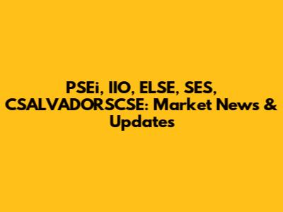 PSEi, IIO, ELSE, SES, CSALVADORSCSE: Market News & Updates