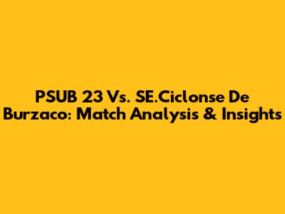 PSUB 23 Vs. SE.Ciclonse De Burzaco: Match Analysis & Insights