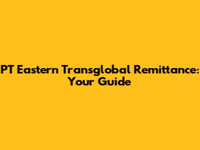PT Eastern Transglobal Remittance: Your Guide