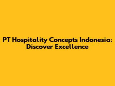 PT Hospitality Concepts Indonesia: Discover Excellence