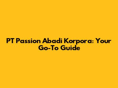 PT Passion Abadi Korpora: Your Go-To Guide