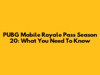 PUBG Mobile Royale Pass Season 20: What You Need To Know