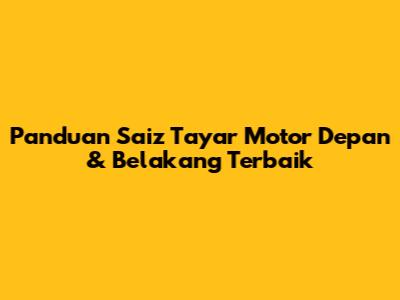 Panduan Saiz Tayar Motor Depan & Belakang Terbaik