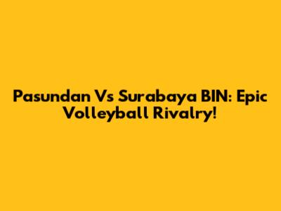 Pasundan Vs Surabaya BIN: Epic Volleyball Rivalry!