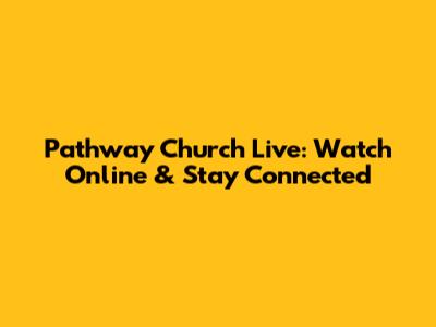 Pathway Church Live: Watch Online & Stay Connected