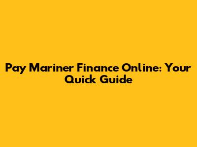 Pay Mariner Finance Online: Your Quick Guide