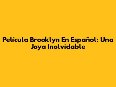 Película Brooklyn En Español: Una Joya Inolvidable
