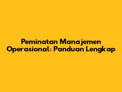 Peminatan Manajemen Operasional: Panduan Lengkap