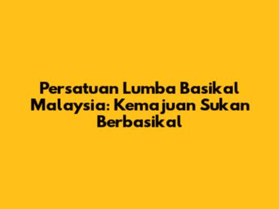 Persatuan Lumba Basikal Malaysia: Kemajuan Sukan Berbasikal
