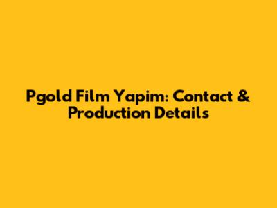 Pgold Film Yapim: Contact & Production Details