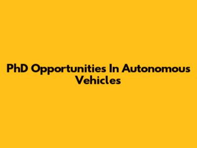PhD Opportunities In Autonomous Vehicles