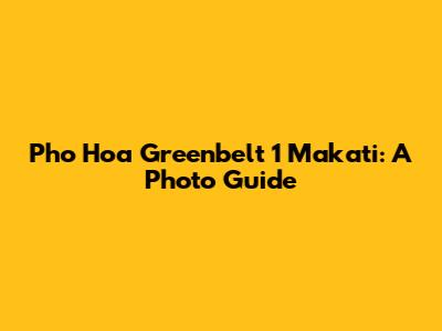 Pho Hoa Greenbelt 1 Makati: A Photo Guide