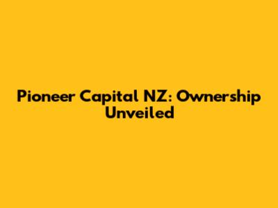 Pioneer Capital NZ: Ownership Unveiled