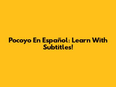 Pocoyo En Español: Learn With Subtitles!