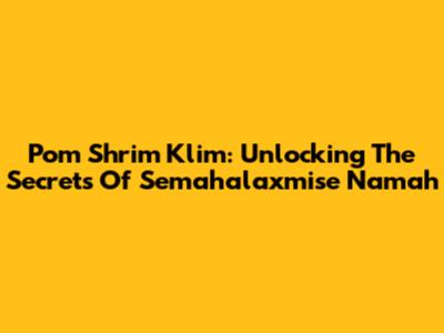 Pom Shrim Klim: Unlocking The Secrets Of Semahalaxmise Namah