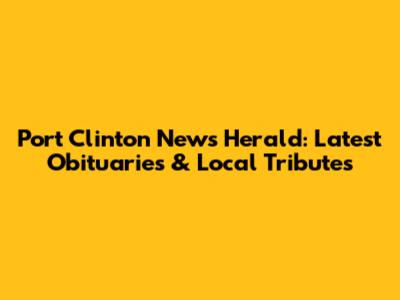 Port Clinton News Herald: Latest Obituaries & Local Tributes