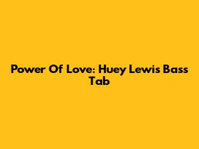 Power Of Love: Huey Lewis Bass Tab