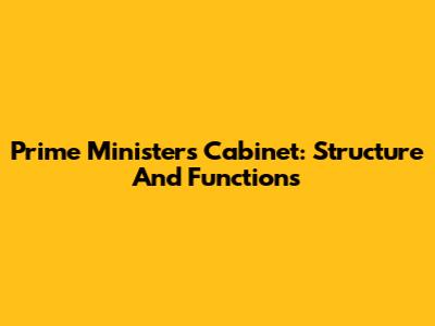 Prime Minister's Cabinet: Structure And Functions