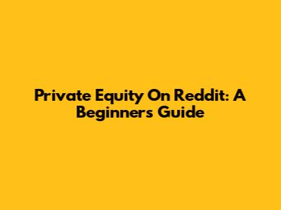 Private Equity On Reddit: A Beginner's Guide