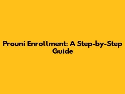 Prouni Enrollment: A Step-by-Step Guide
