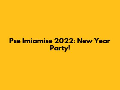 Pse Imiamise 2022: New Year Party!