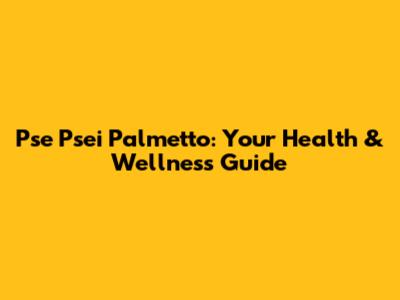 Pse Psei Palmetto: Your Health & Wellness Guide