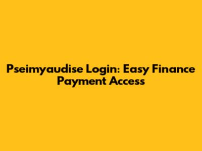Pseimyaudise Login: Easy Finance Payment Access
