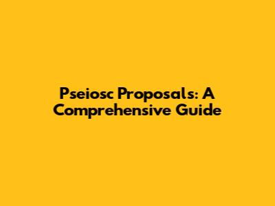 Pseiosc Proposals: A Comprehensive Guide