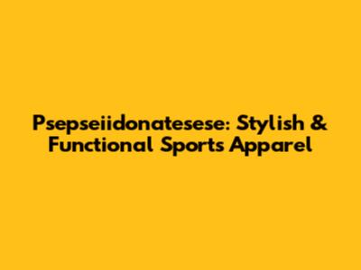 Psepseiidonatesese: Stylish & Functional Sports Apparel